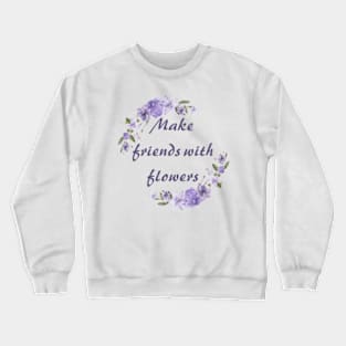 Make friends with flowers Crewneck Sweatshirt